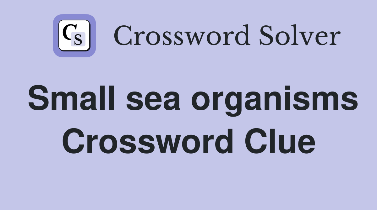 Small sea organisms Crossword Clue