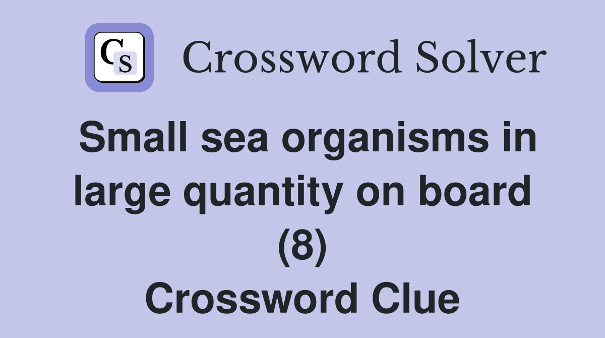 Small sea organisms in large quantity on board (8) Crossword Clue