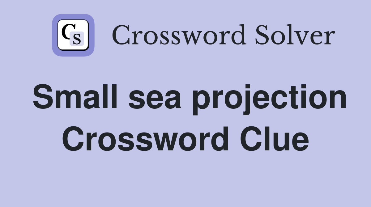 Small sea projection Crossword Clue