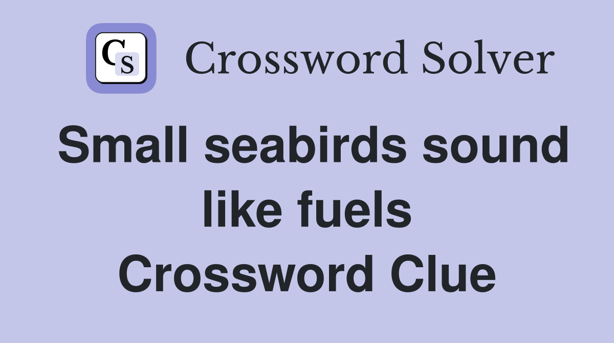 Small seabirds sound like fuels Crossword Clue