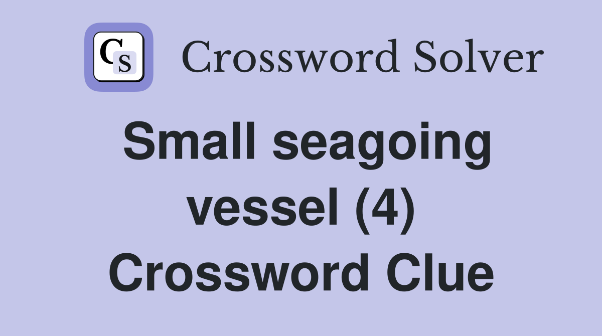 Small seagoing vessel (4) Crossword Clue