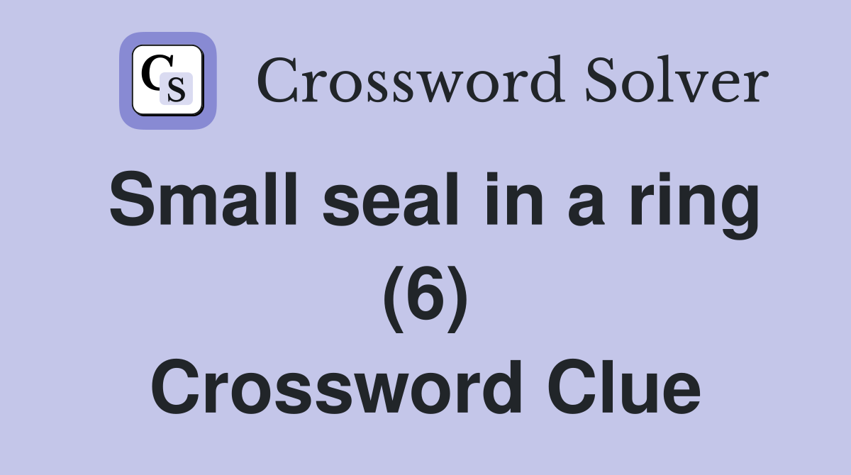 Small seal in a ring (6) Crossword Clue