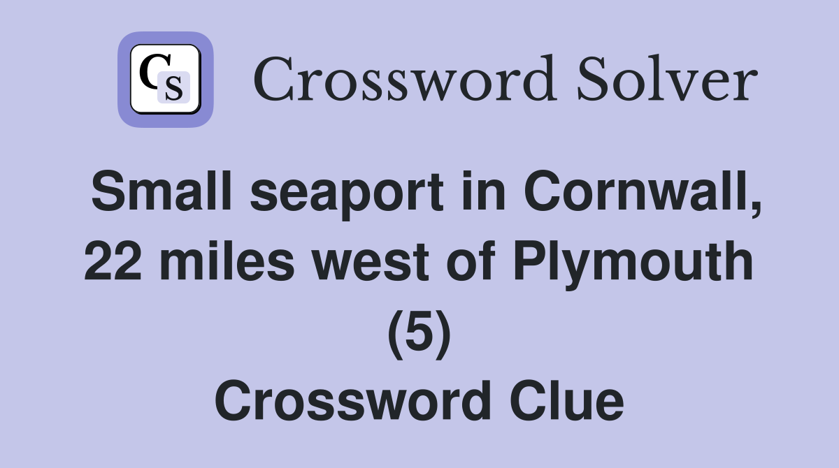 Small seaport in Cornwall, 22 miles west of Plymouth (5) Crossword Clue