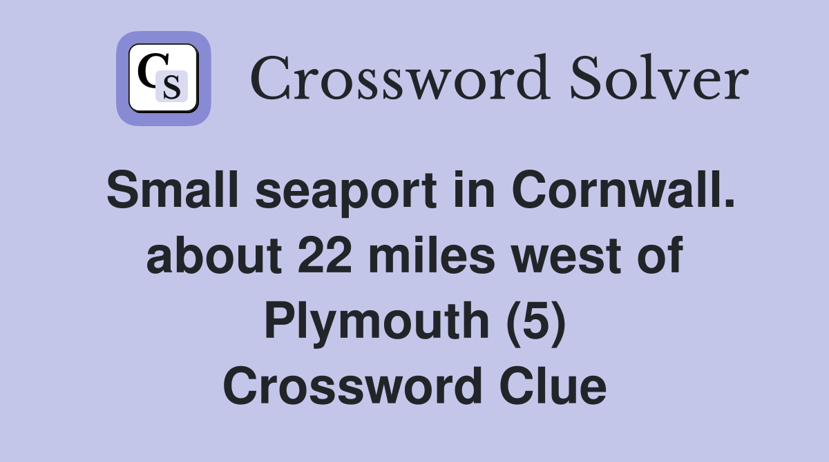Small seaport in Cornwall. about 22 miles west of Plymouth (5) Crossword Clue