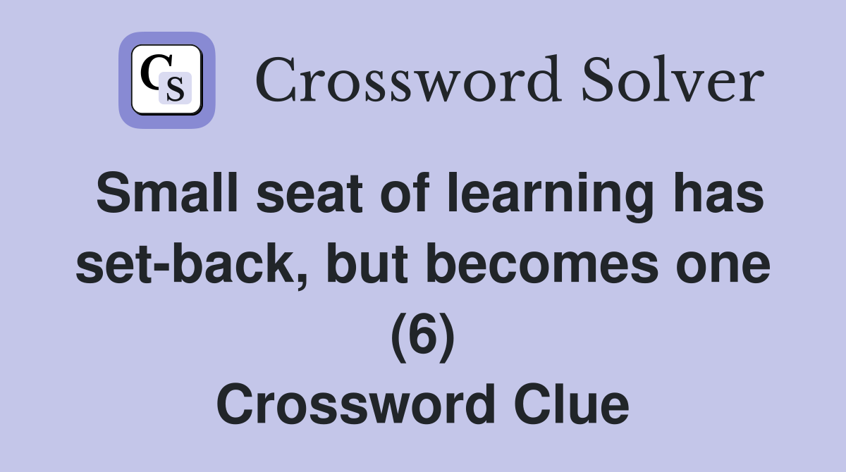 Small seat of learning has set-back, but becomes one (6) Crossword Clue
