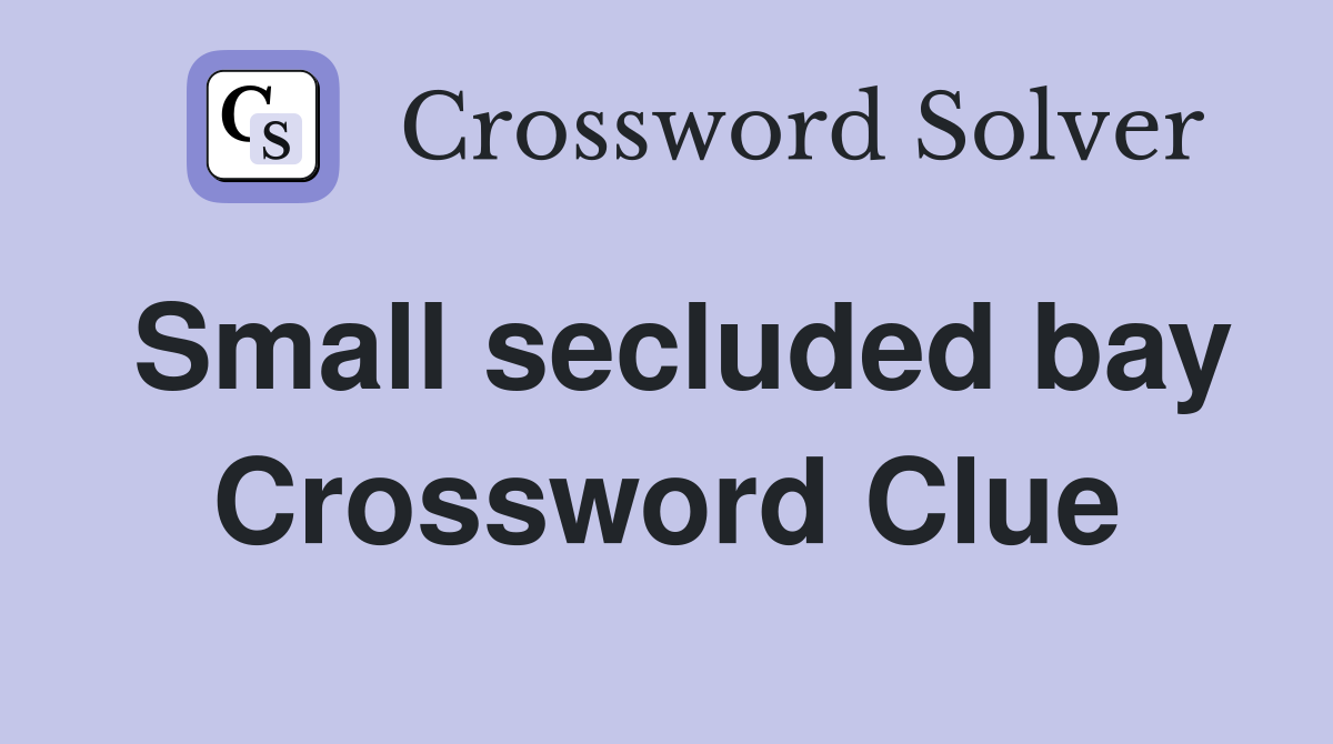 Small secluded bay Crossword Clue