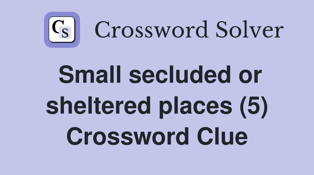 Small secluded or sheltered places (5) Crossword Clue