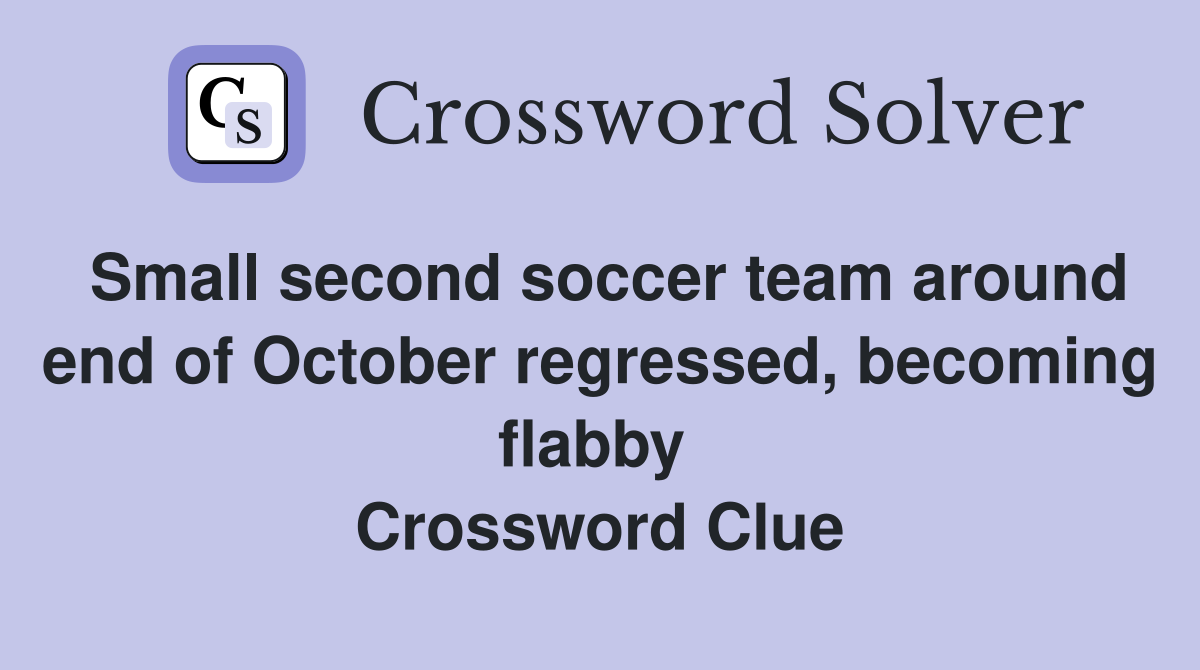Small second soccer team around end of October regressed, becoming flabby  Crossword Clue