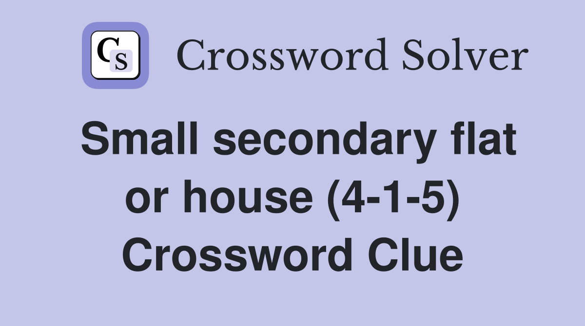 Small secondary flat or house (4-1-5) Crossword Clue
