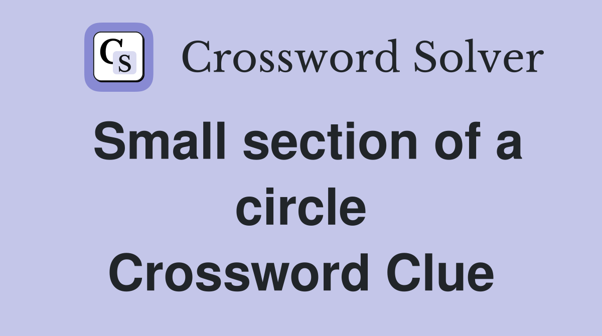 Small section of a circle Crossword Clue