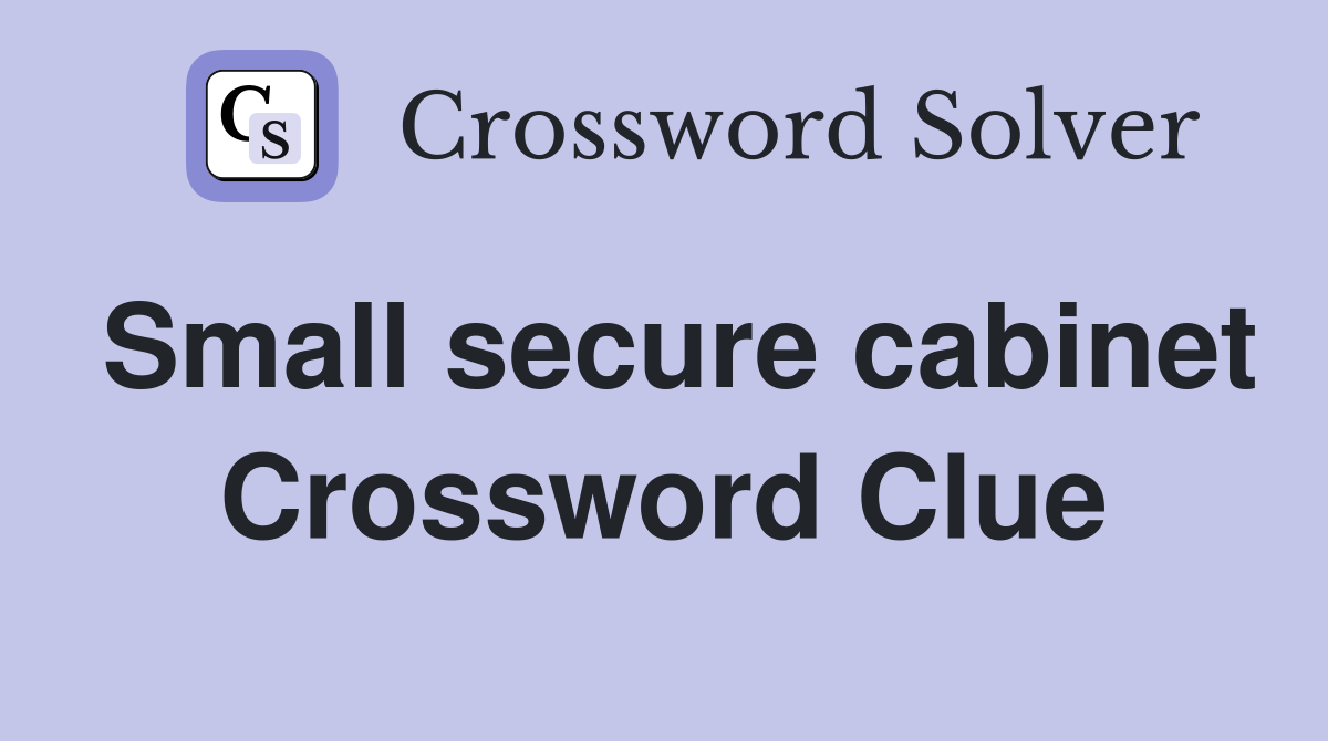 Small secure cabinet Crossword Clue