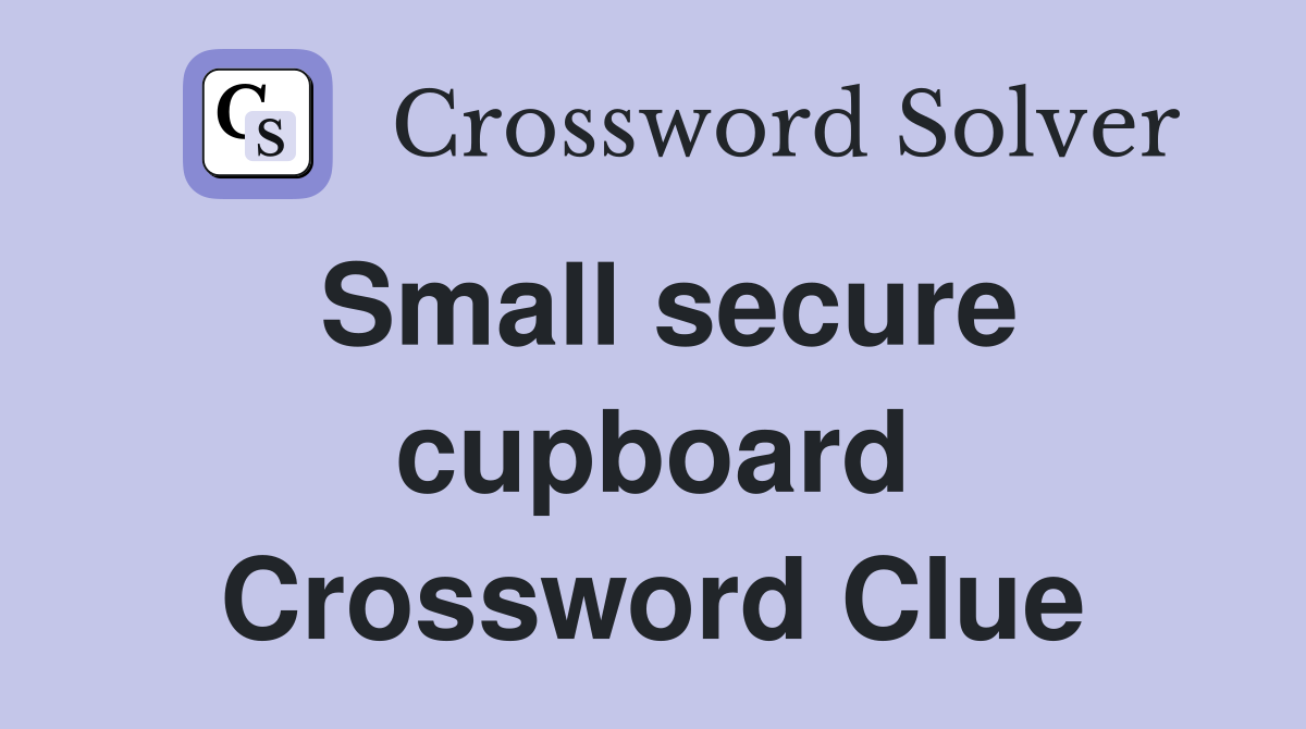 Small secure cupboard Crossword Clue