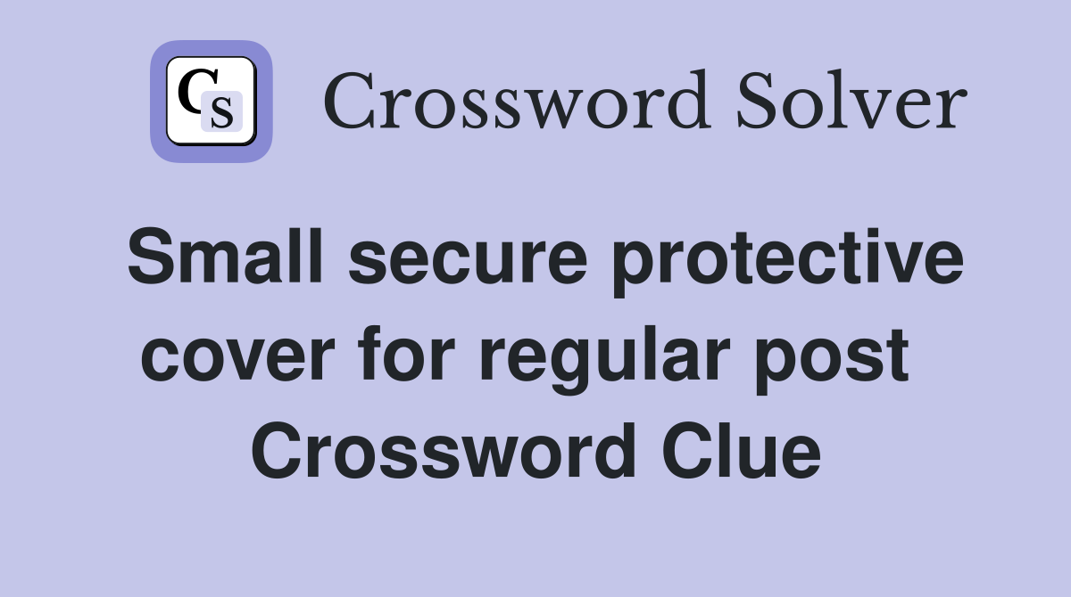 Small secure protective cover for regular post  Crossword Clue