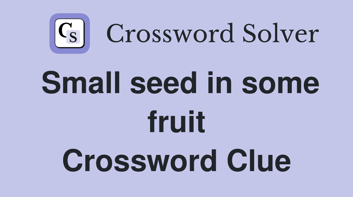 Small seed in some fruit Crossword Clue