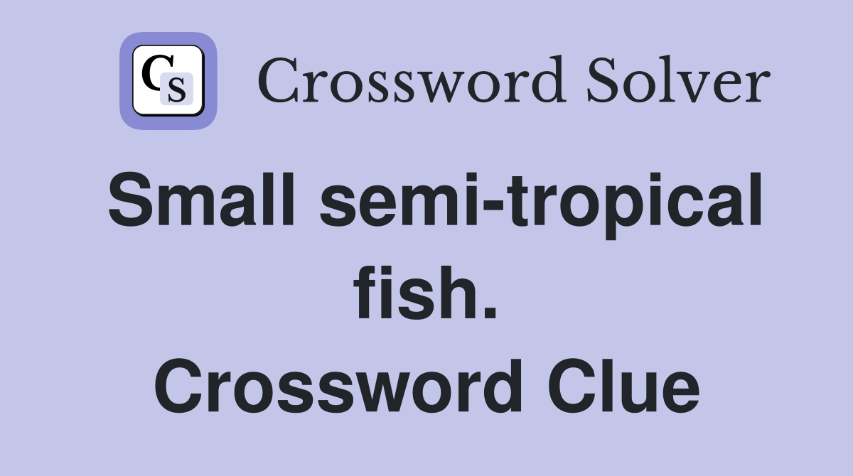 Small semi-tropical fish. Crossword Clue