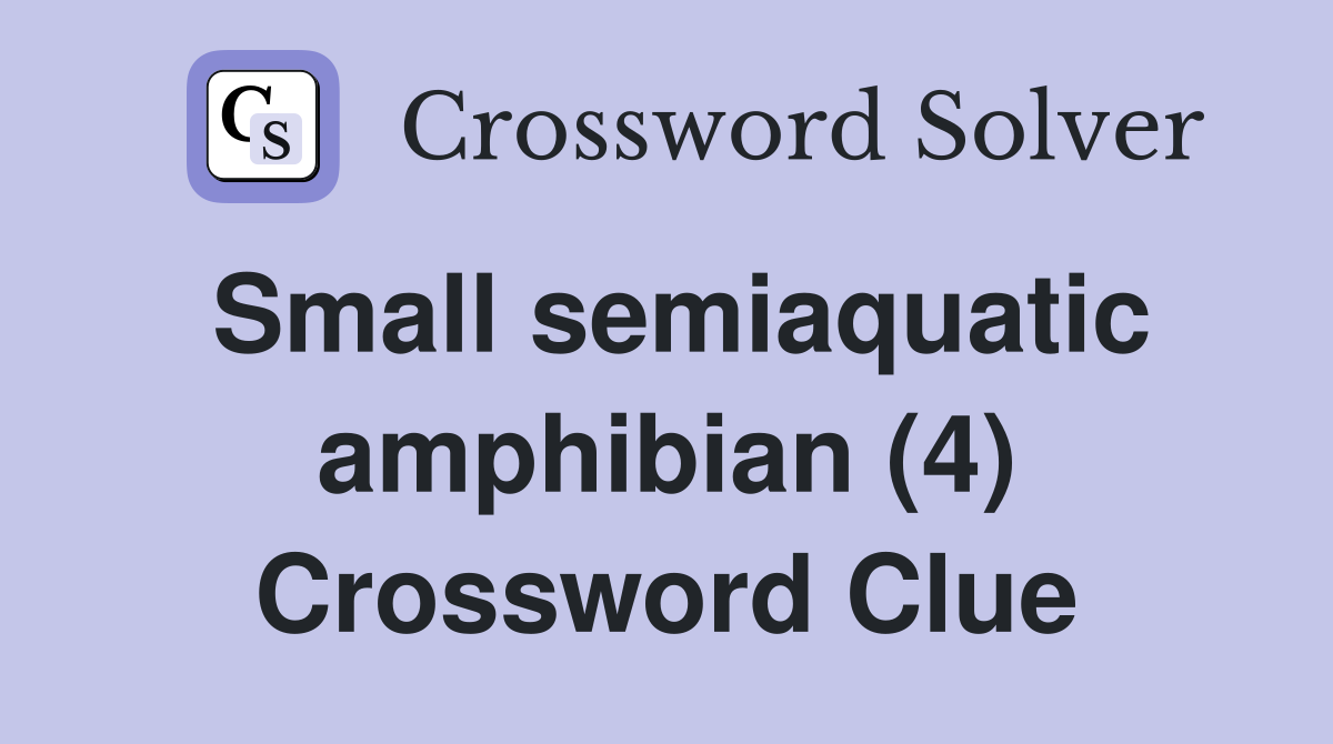 Small semiaquatic amphibian (4) Crossword Clue