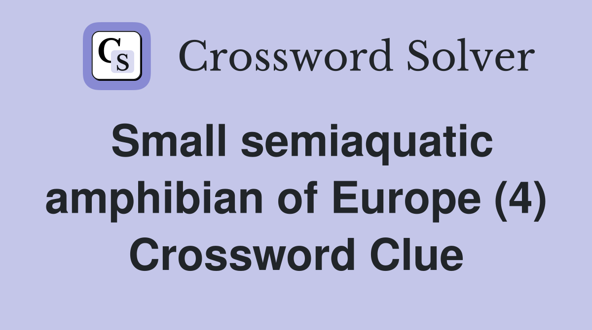 Small semiaquatic amphibian of Europe (4) Crossword Clue
