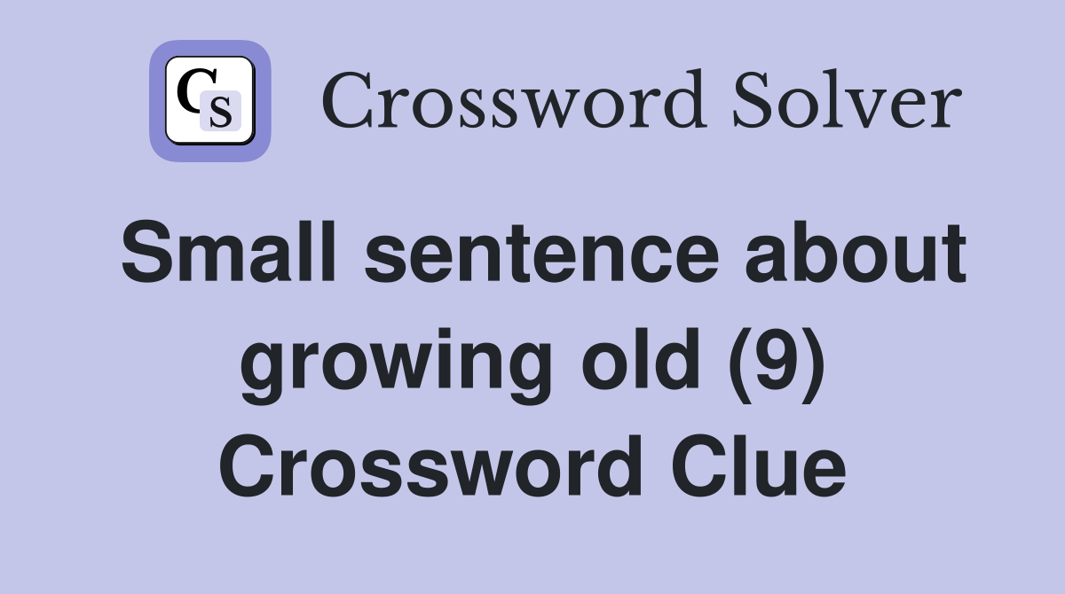 Small sentence about growing old (9) Crossword Clue