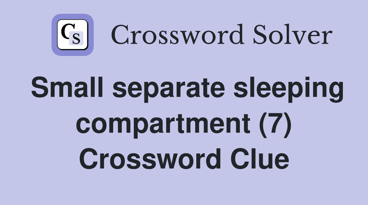 Small separate sleeping compartment (7) Crossword Clue