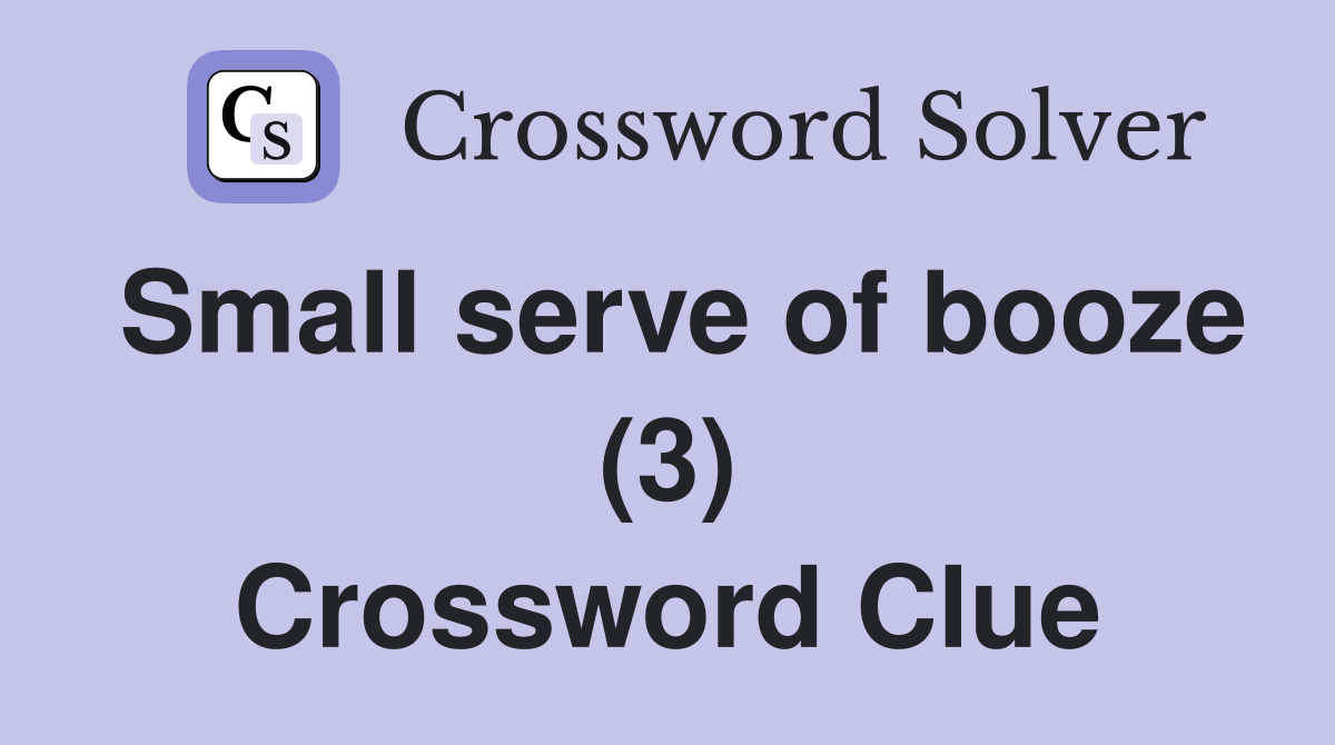 Small serve of booze (3) Crossword Clue