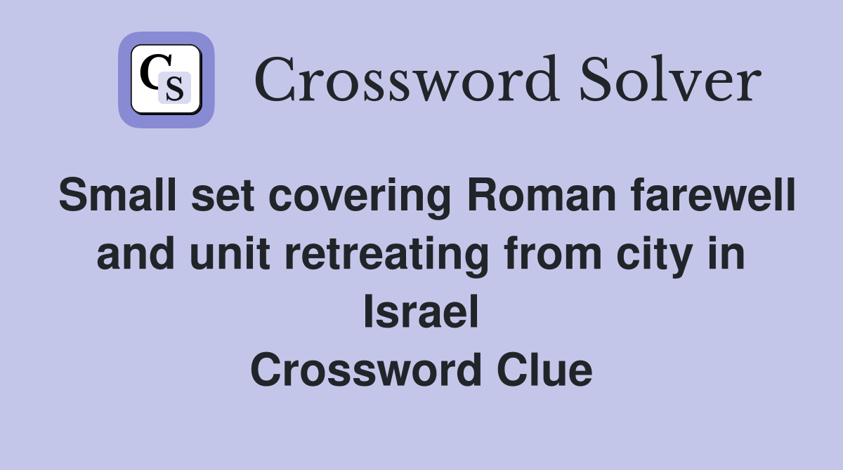 Small set covering Roman farewell and unit retreating from city in Israel Crossword Clue