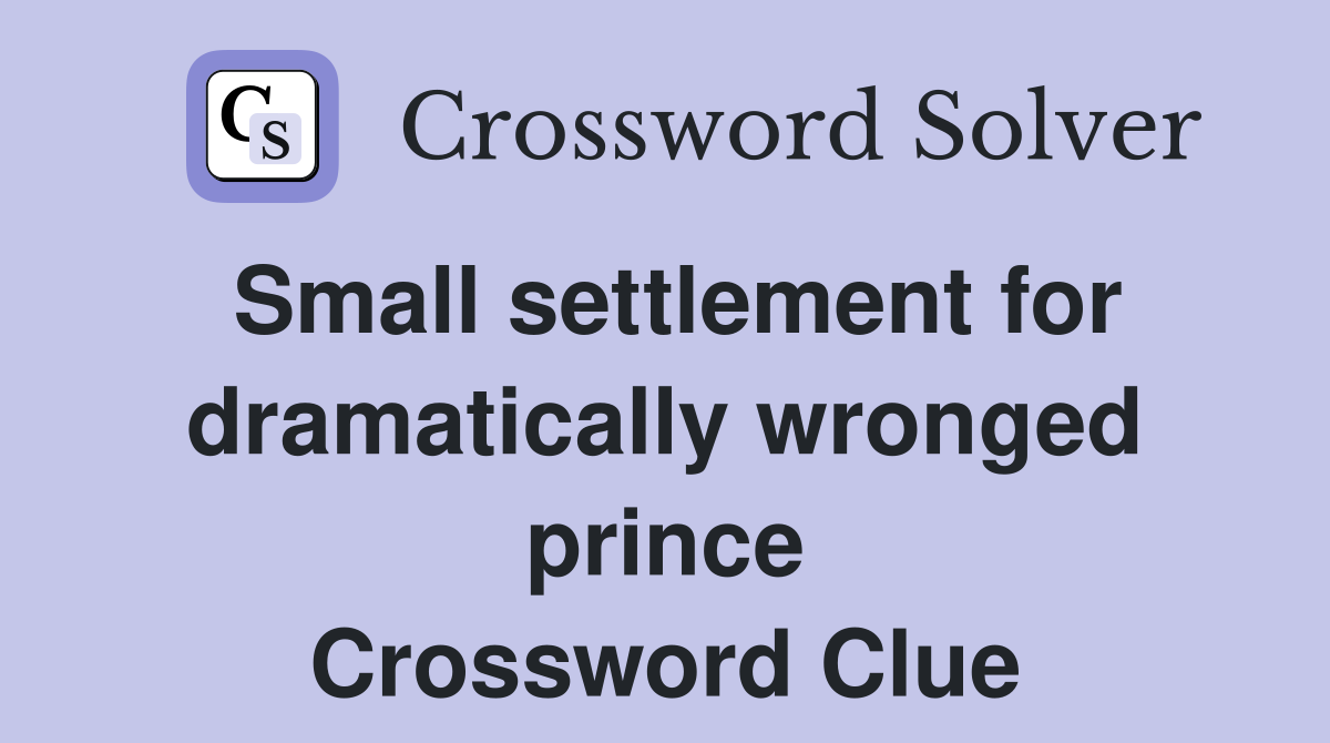 Small settlement for dramatically wronged prince Crossword Clue