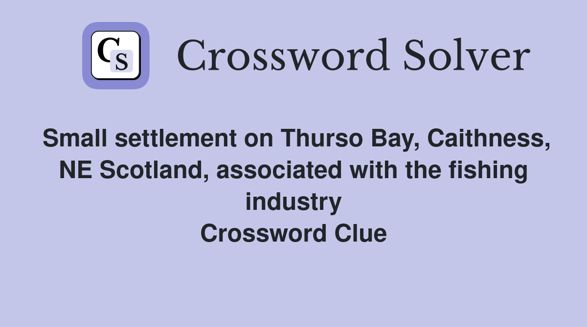Small settlement on Thurso Bay, Caithness, NE Scotland, associated with the fishing industry Crossword Clue