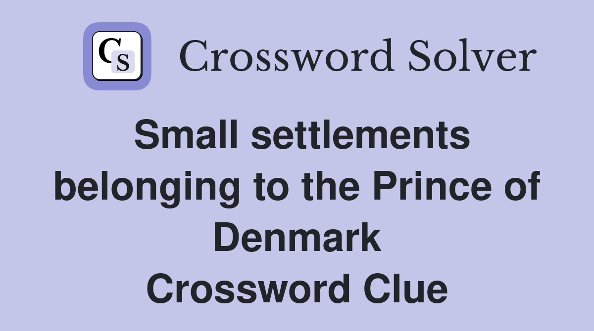 Small settlements belonging to the Prince of Denmark Crossword Clue