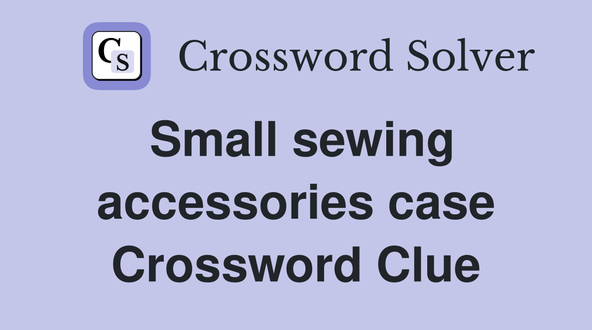 Small sewing accessories case Crossword Clue