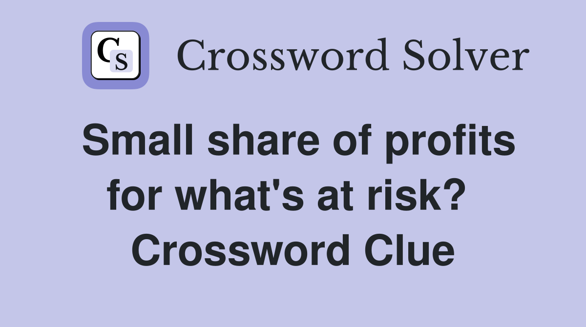 Small share of profits for what's at risk?  Crossword Clue