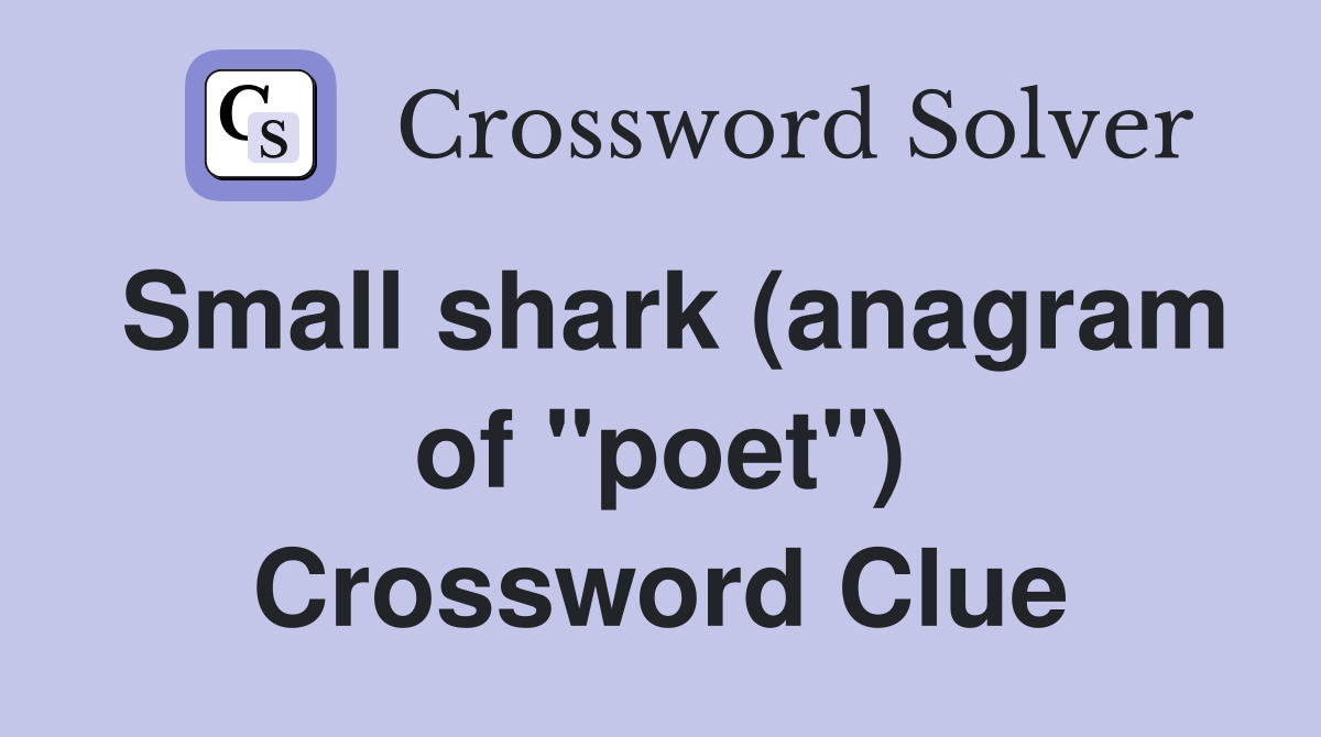 Small shark (anagram of "poet") Crossword Clue