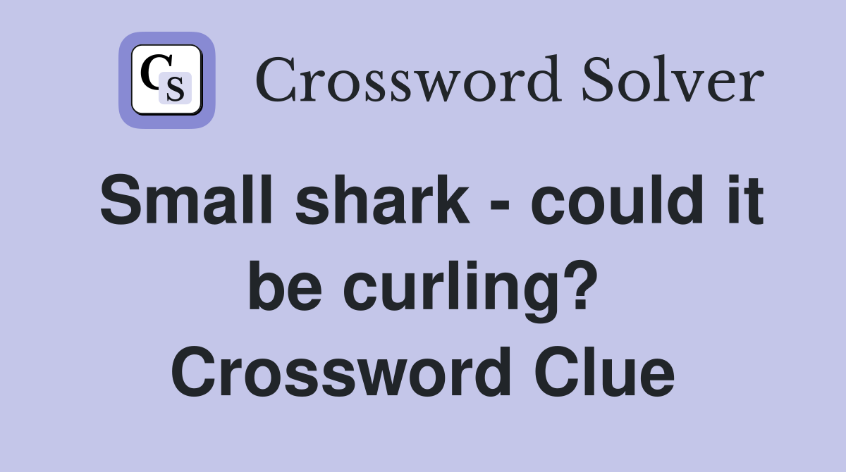Small shark - could it be curling? Crossword Clue