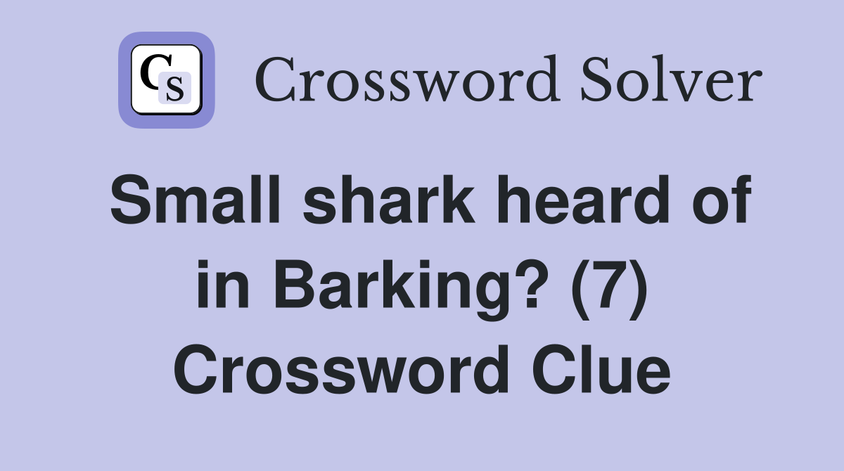 Small shark heard of in Barking? (7) Crossword Clue