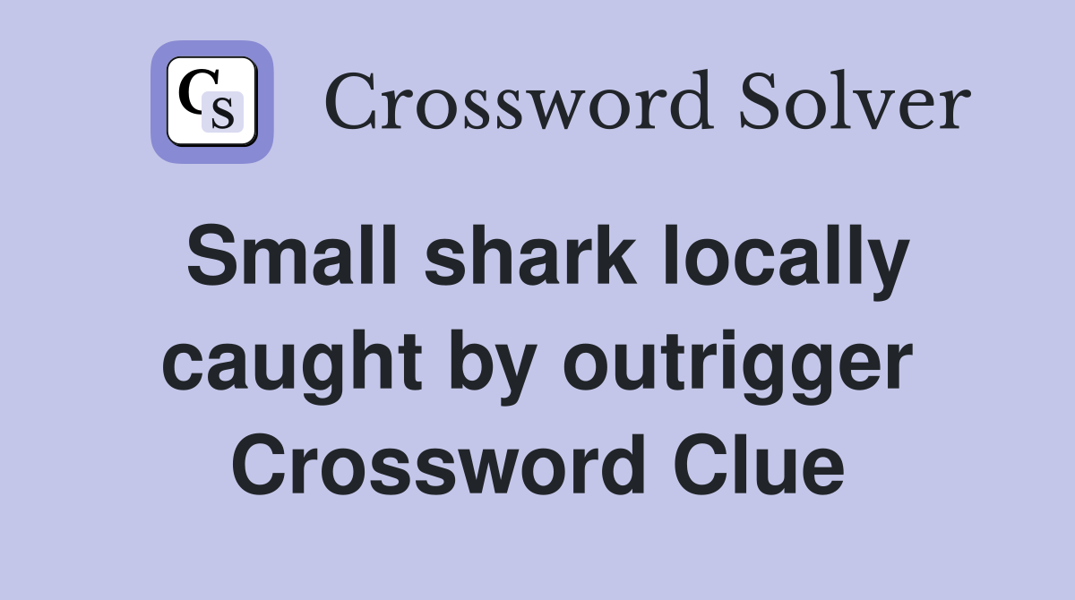 Small shark locally caught by outrigger Crossword Clue