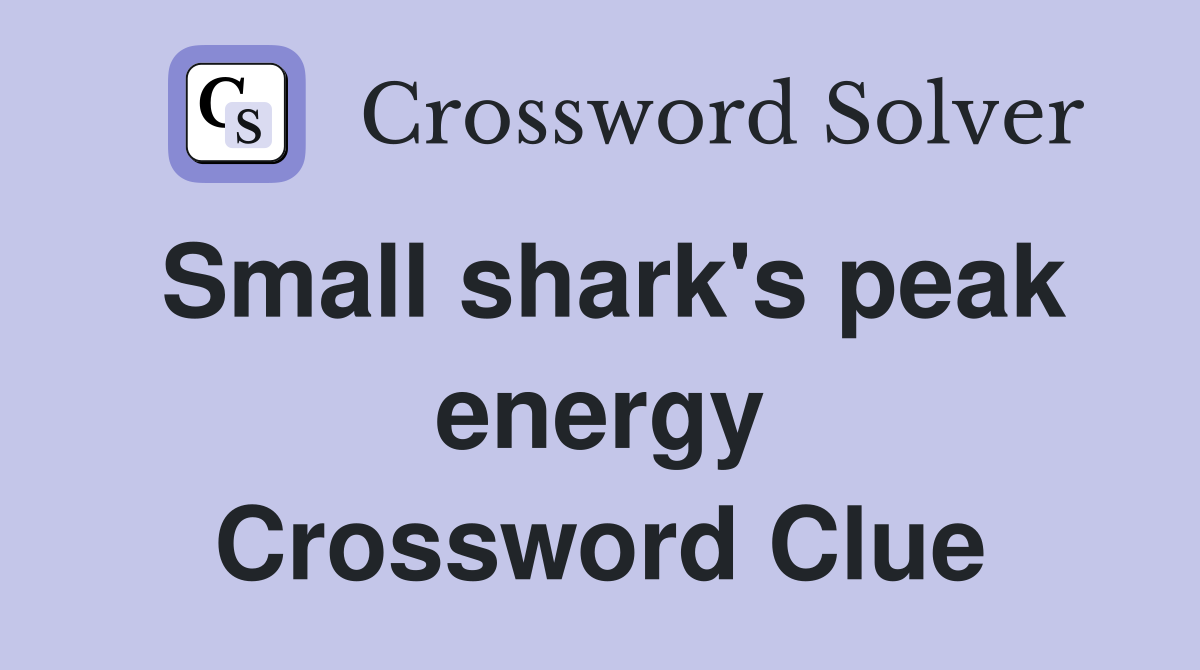 Small shark's peak energy Crossword Clue