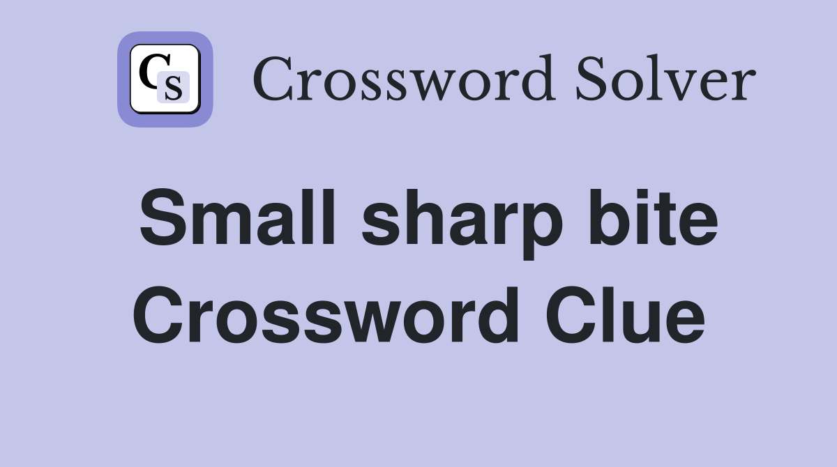 Small sharp bite Crossword Clue