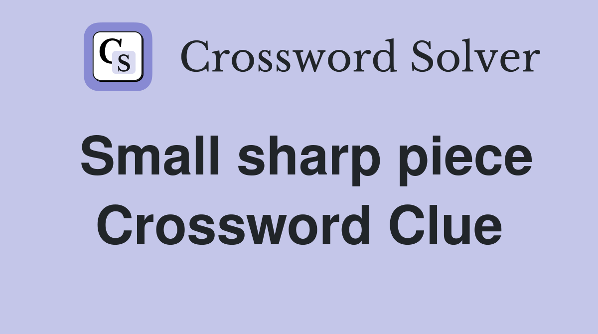 Small sharp piece Crossword Clue