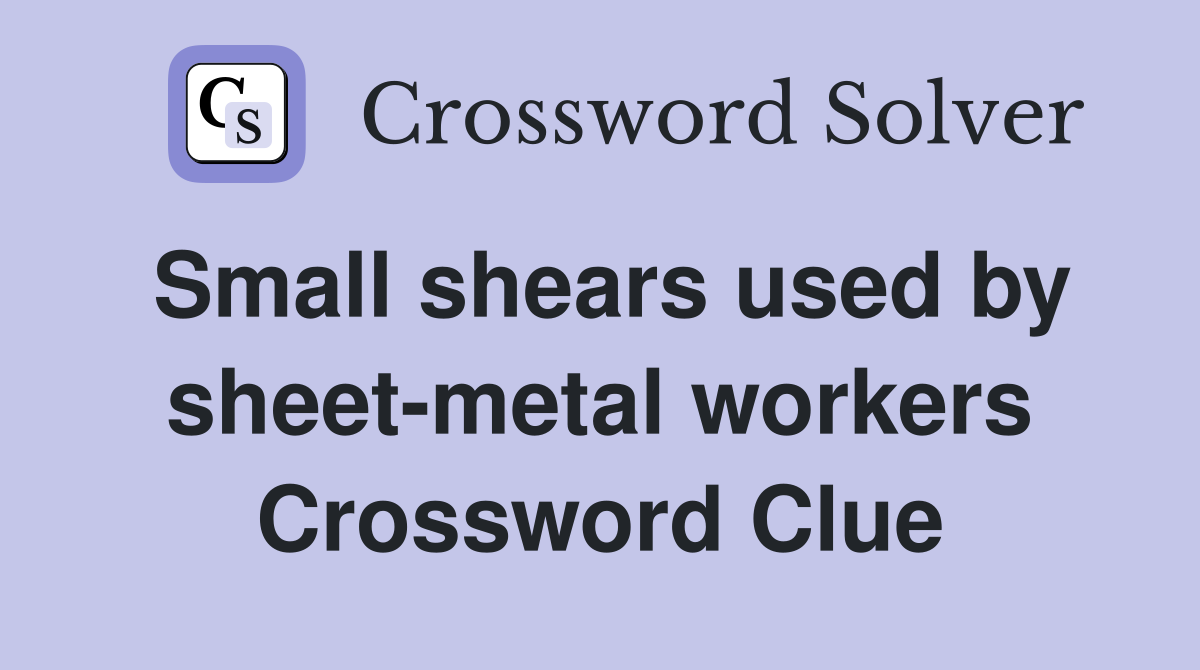 Small shears used by sheet-metal workers Crossword Clue
