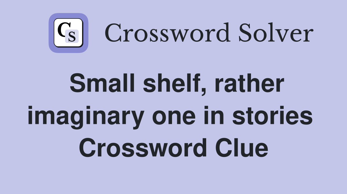 Small shelf, rather imaginary one in stories  Crossword Clue