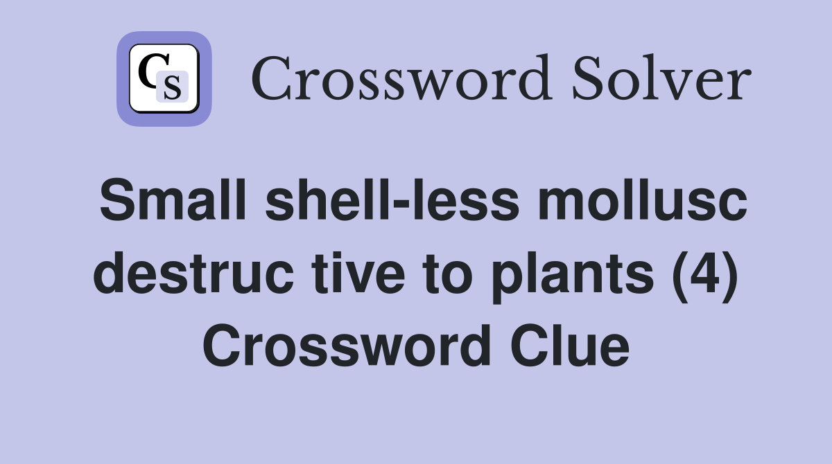 Small shell-less mollusc destruc tive to plants (4) Crossword Clue