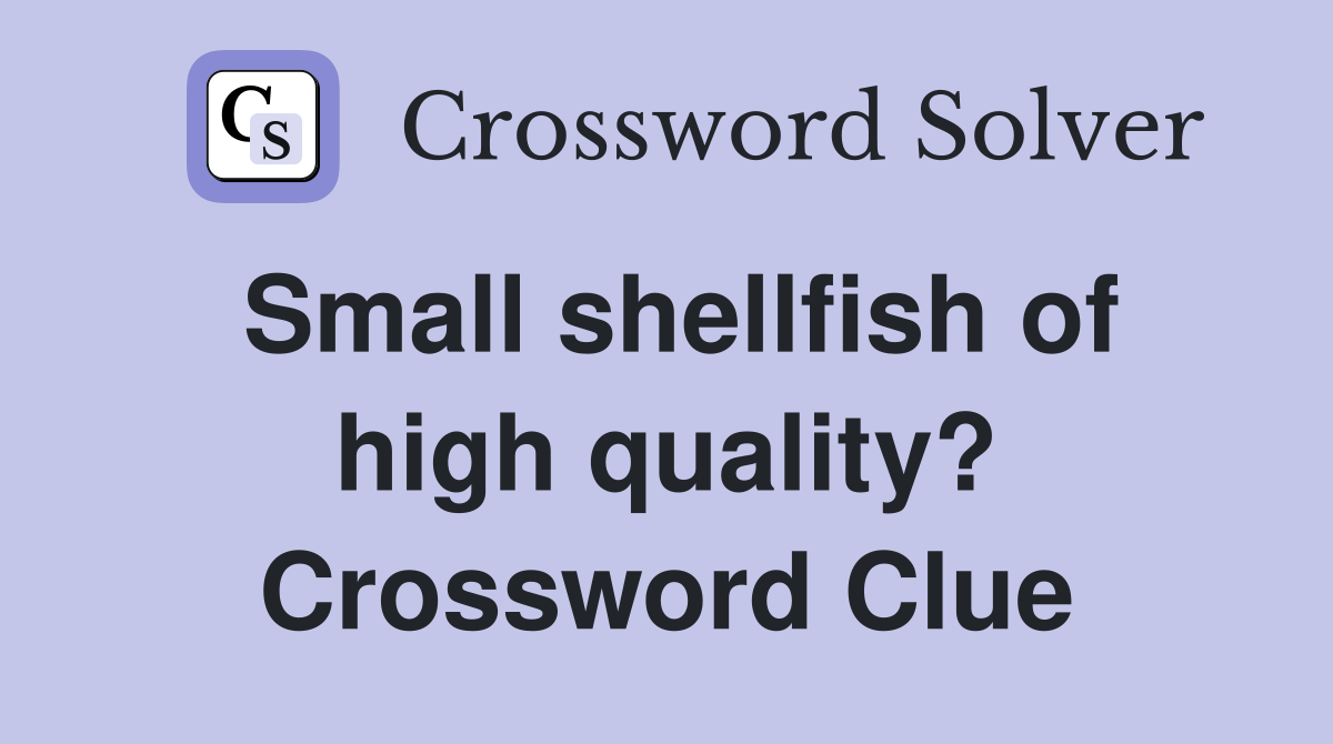 Small shellfish of high quality? Crossword Clue
