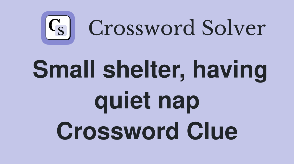 Small shelter, having quiet nap Crossword Clue