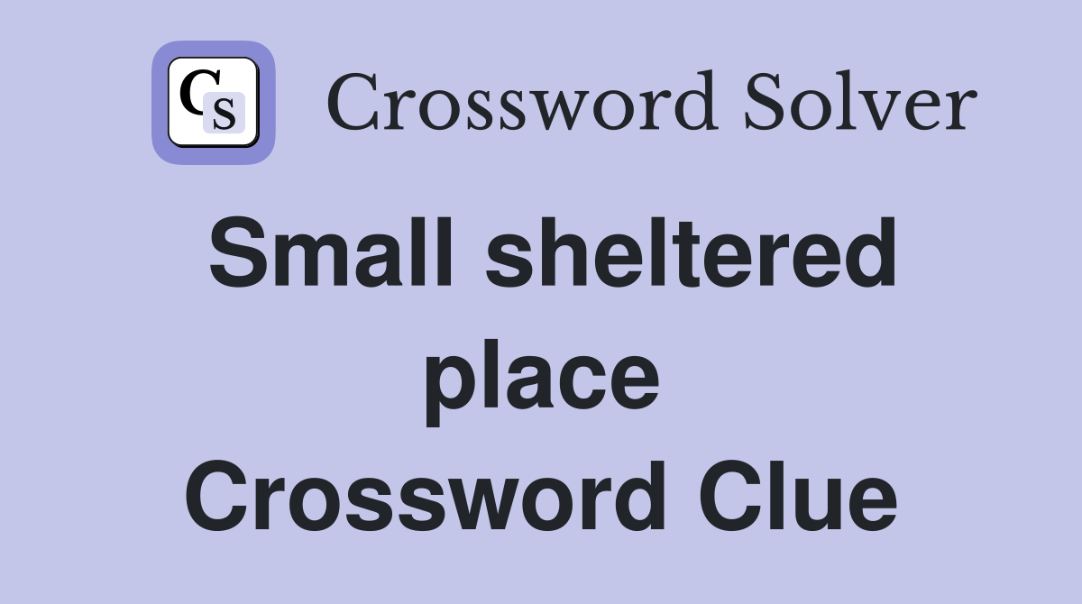 Small sheltered place Crossword Clue