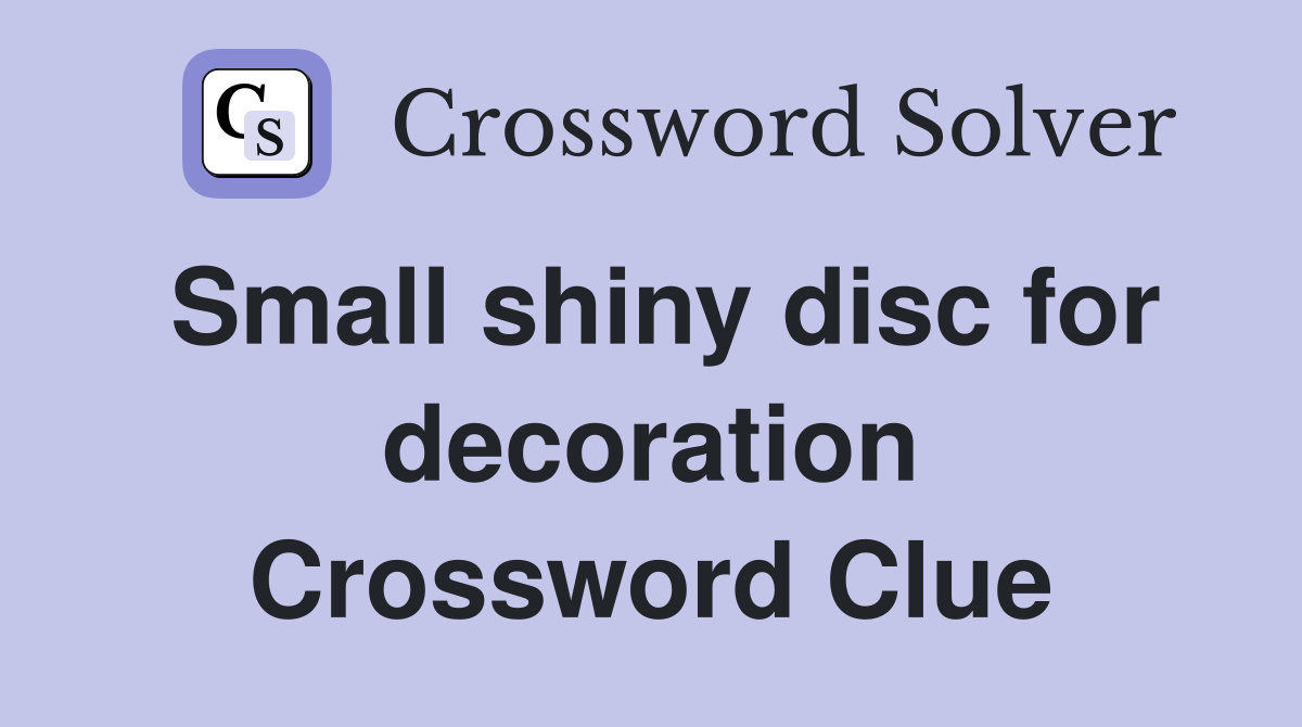 Small shiny disc for decoration Crossword Clue
