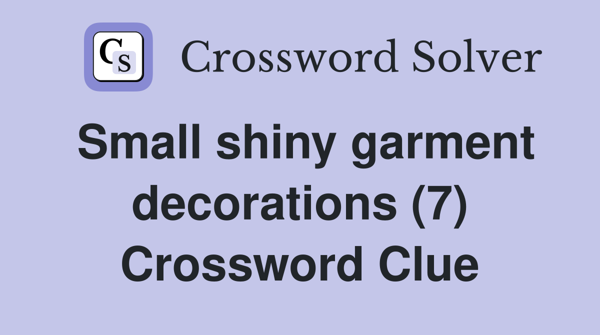 Small shiny garment decorations (7) Crossword Clue