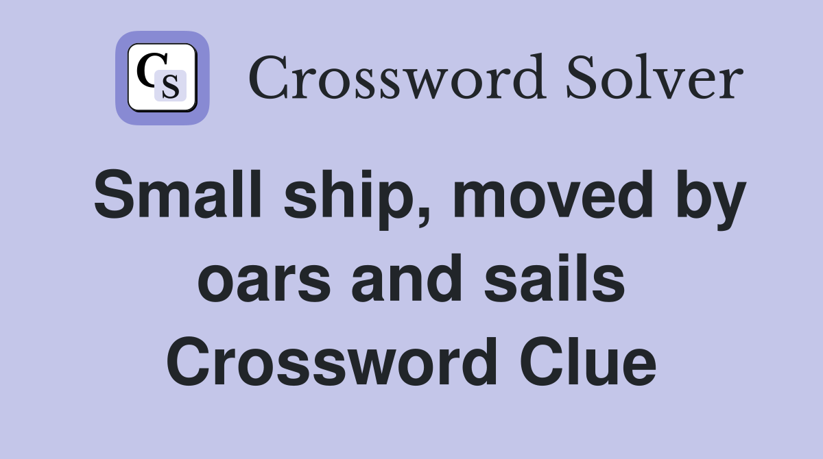 Small ship, moved by oars and sails Crossword Clue