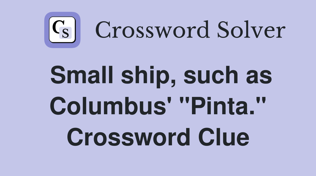 Small ship, such as Columbus' "Pinta." Crossword Clue