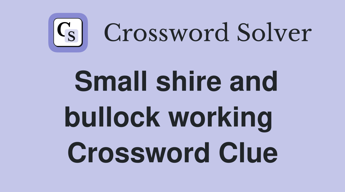 Small shire and bullock working  Crossword Clue