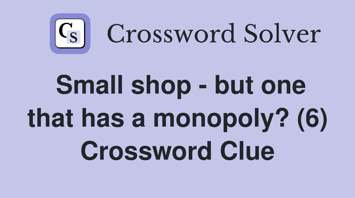 Small shop - but one that has a monopoly? (6) Crossword Clue