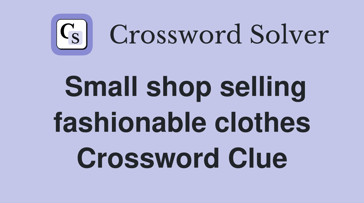 Small shop selling fashionable clothes Crossword Clue